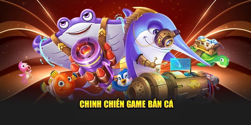 Chinh chiến game bắn cá