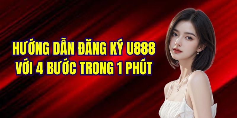 đăng ký u888 nhanh chóng chỉ 4 bước đơn giản