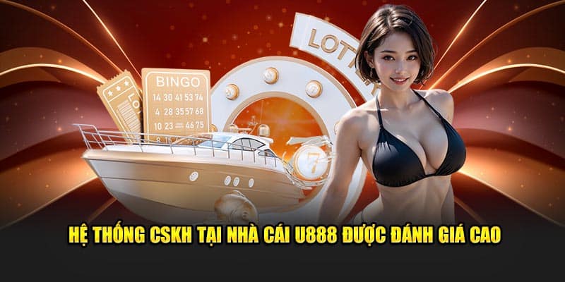 Hệ thống CSKH tại nhà cái U888 được đánh giá cao