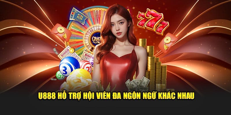 U888 hỗ trợ hội viên đa ngôn ngữ khác nhau